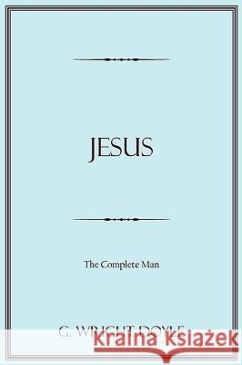 Jesus: The Complete Man Doyle, G. Wright 9781438927930 AUTHORHOUSE