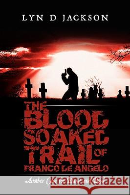 The Blood Soaked Trail of Franco de Angelo: Another Case for Bland and Boyd Jackson, Lyn D. 9781438929033 AUTHORHOUSE