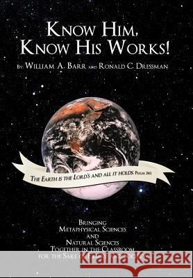 Know Him, Know His Works: Bringing Metaphysical Sciences and Natural Sciences Together in the Classroom for the Sake of Family and Society Barr, William A. 9781438931944