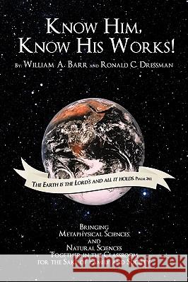 Know Him, Know His Works: Bringing Metaphysical Sciences and Natural Sciences Together in the Classroom for the Sake of Family and Society Barr, William A. 9781438931951