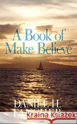 A Book of Make Believe Daniel H. Fancher 9781438934396 Authorhouse
