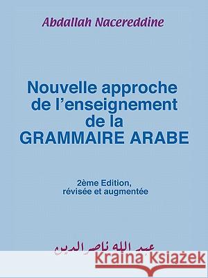 Nouvelle approche de l'enseignement de la GRAMMAIRE ARABE Nacereddine, Abdallah 9781438936451