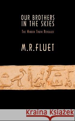 Our Brothers in the Skies: The Hidden Truth Revealed M. R. Fluet 9781438936635 Authorhouse