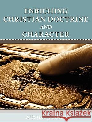 Enriching Christian Doctrine and Character Ph. D. Michael J. Akers 9781438948904