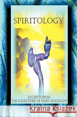 Spiritology: Excerpts From The Daughter Of Mary Magdaline M'Chelle, D. 9781438952475 Authorhouse