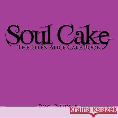 Soul Cake: The Ellen Alice Cake Book Pattinson, Dawn 9781438958415 Authorhouse