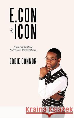 E.Con the Icon: from Pop Culture to President Barack Obama Connor, Eddie 9781438969916