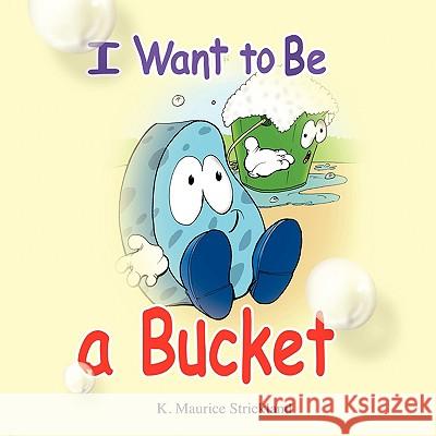I Want to Be A Bucket Maurice Stricklan K 9781438970158 Authorhouse