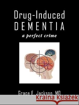 Drug-Induced Dementia: a perfect crime Jackson, Grace E. 9781438972312 Authorhouse