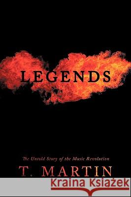 Legends: The Untold Story of the Music Revolution T. Martin, Martin 9781438972459 Authorhouse