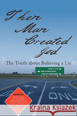 Then Man Created God: The Truth about Believing a Lie D. G. McLeod 9781438976716 Authorhouse