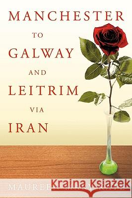 Manchester to Galway and Leitrim Via Iran Maureen Farazian 9781438987286 Authorhouse