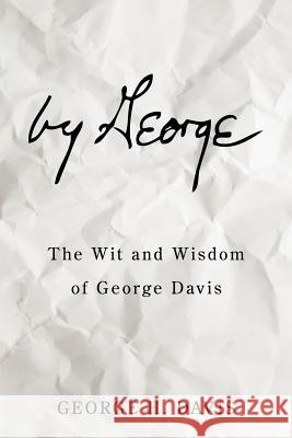 by George: The Wit and Wisdom of George Davis Davis, George H. 9781438989419