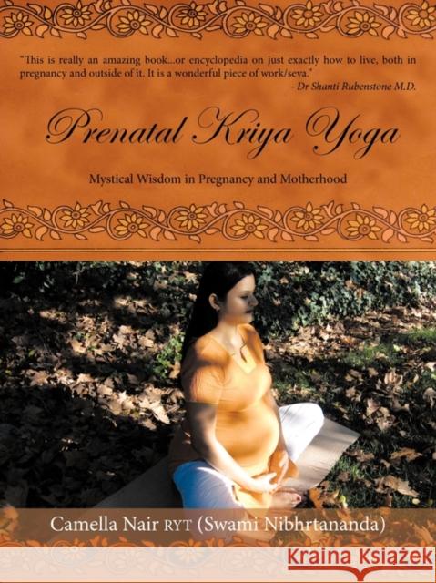 Prenatal Kriya Yoga: The Mystical Wisdom Surrounding a Soul's Rite of Passage and Preparing for Motherhood Nair Ryt (Swami Nibhrtananda), Camella 9781438996356 Authorhouse