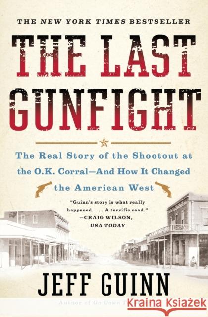 The Last Gunfight: The Real Story of the Shootout at the O.K. Corral-And How It Changed the American West Jeff Guinn 9781439154250
