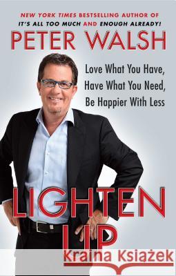 Lighten Up: Love What You Have, Have What You Need, Be Happier with Less Peter Walsh 9781439155158