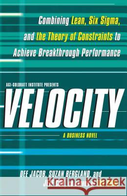 Velocity: Combining Lean, Six SIGMA, and the Theory of Constraints to Accelerate Business Improvement: A Business Novel Jacob, Dee 9781439158937 Free Press