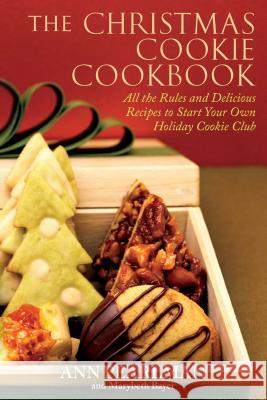The Christmas Cookie Cookbook: All the Rules and Delicious Recipes to Start Your Own Holiday Cookie Club Ann Pearlman Mary Beth Bayer 9781439159545 Atria Books