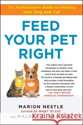 Feed Your Pet Right: The Authoritative Guide to Feeding Your Dog and Cat Marion Nestle Malden Nesheim 9781439166420