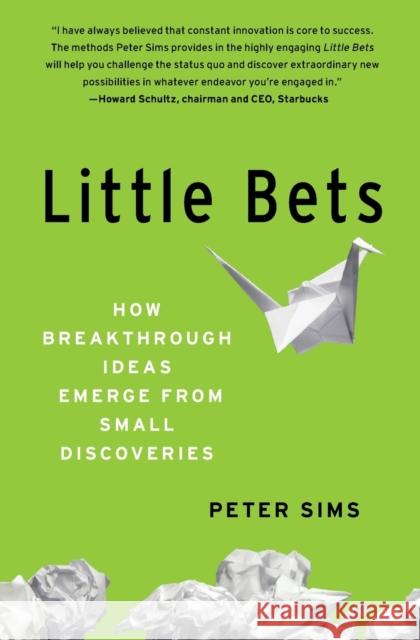 Little Bets: How Breakthrough Ideas Emerge from Small Discoveries Peter Sims 9781439170434 Free Press