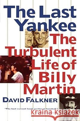 The Last Yankee: The Turbulent Life of Billy Martin David Falkner 9781439181256 Simon & Schuster