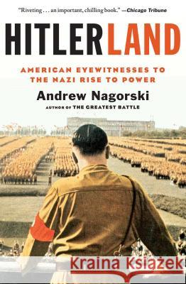 Hitlerland: American Eyewitnesses to the Nazi Rise to Power Andrew Nagorski 9781439191019 Simon & Schuster