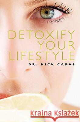 Detoxify Your Lifestyle Dr Nick Caras 9781439202951