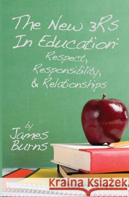 The New 3Rs In Education: Respect, Responsibility, And Relationships Burns, James 9781439206706