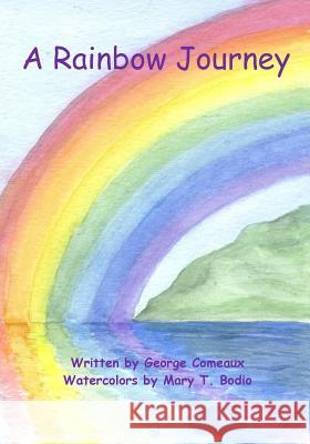 A Rainbow Journey George Comeaux Mary T. Bodio Stephen Bodkin 9781439210727