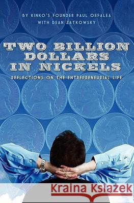 Two Billion Dollars in Nickels: Reflections on the Entrepreneurial Life Paul Orfalea Dean Zatkowsky 9781439222157 Booksurge Publishing