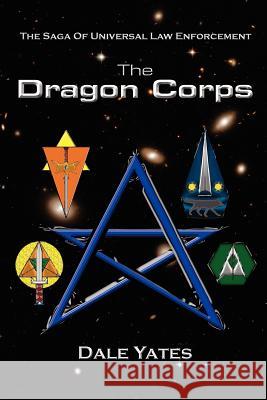 The Dragon Corps: The Saga Of Universal Law Enforcement Yates, Dale 9781439227442 Booksurge Publishing