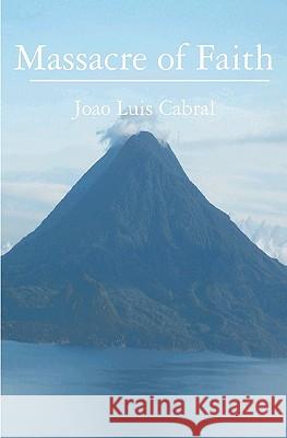 Massacre of Faith Joao Luis Carbral Janice Cabral John Cabral 9781439230848 Booksurge Publishing