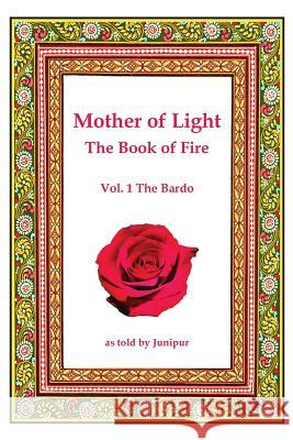 Mother of Light -The Book of Fire: The Bardo Junipur 9781439239698 BookSurge