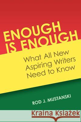 Enough Is Enough: What All New Aspiring Writers Need to Know Rod J. Mustanski Sandy McCoy 9781439240168