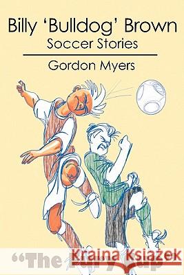 Billy 'Bulldog' Brown: Soccer Stories Gordon Myers Keith Baxter 9781439240991