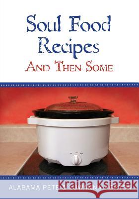Soul Food Recipes: And Then Some Luwanna Horton Alabama Pete 9781439245231 Booksurge Publishing