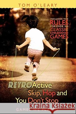 RetroActive Skip, Hop and You Don't Stop: Games We Played O'Leary, Tom 9781439255261 Booksurge Publishing