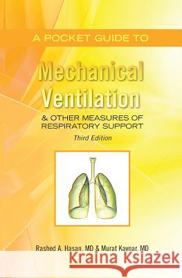 A Pocket Guide to Mechanical Ventilation & Other Measures of Respiratory Support: Third Edition Rashed a. Hasa Murat Kayna 9781439255872 Booksurge Publishing