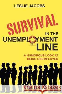 Survival in the Unemployment Line: A humorous look at being unemployed. Jacobs, Leslie F. 9781439258248 Booksurge Publishing