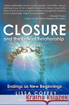 Closure and the Law of Relationship: Endings as New Beginnings Lissa Coffey Arielle Ford 9781439259535