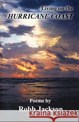 Living on the Hurricane Coast: Selected Poems by Robb Jackson Robb Jackson 9781439271490 Createspace