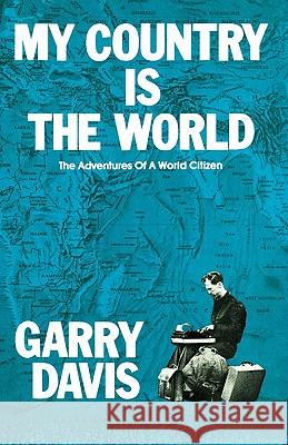 My Country is the World: The Adventures of a World Citizen Davis, Garry 9781439272046