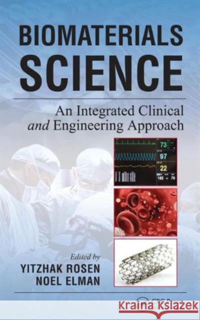 Biomaterials Science: An Integrated Clinical and Engineering Approach Rosen, Yitzhak 9781439804049 CRC Press