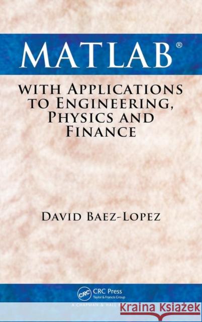 MATLAB with Applications to Engineering, Physics and Finance David Baez-Lopez   9781439806975