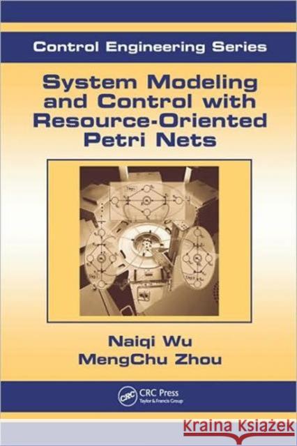 System Modeling and Control with Resource-Oriented Petri Nets MengChu Zhou Naiqi Wu  9781439808849 Taylor & Francis