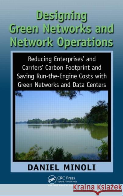 Designing Green Networks and Network Operations: Saving Run-The-Engine Costs Minoli, Daniel 9781439816387