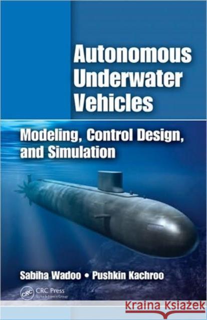 Autonomous Underwater Vehicles: Modeling, Control Design and Simulation Wadoo, Sabiha 9781439818312 Taylor & Francis