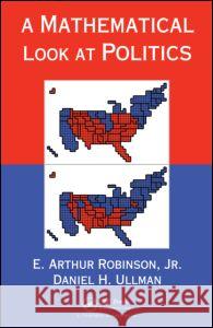 A Mathematical Look at Politics E. Arthur Robinson, Jr. Daniel Ullman  9781439819838 Taylor & Francis