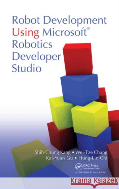 Robot Development Using Microsoft Robotics Developer Studio Shih-Chung Kang Kai-Yuan Gu Hung-Lin Chi 9781439821657 Taylor & Francis