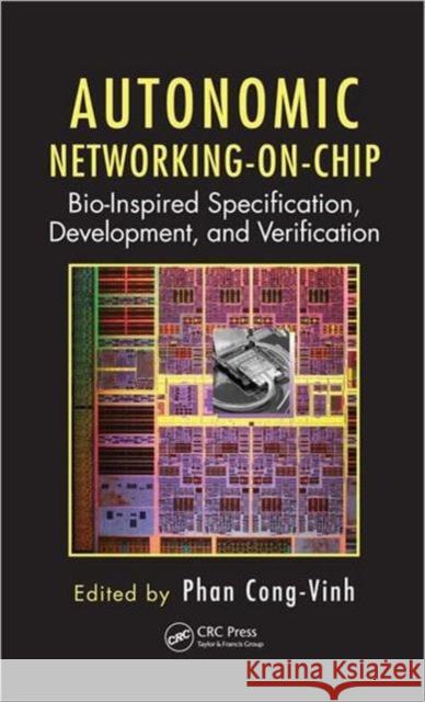 Autonomic Networking-On-Chip: Bio-Inspired Specification, Development, and Verification Cong-Vinh, Phan 9781439829110